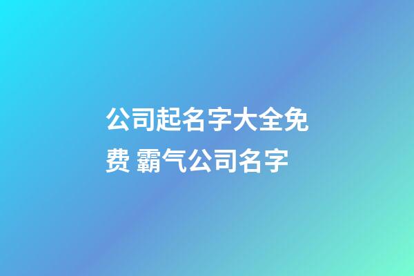 公司起名字大全免费 霸气公司名字-第1张-公司起名-玄机派